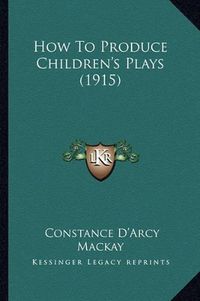 Cover image for How to Produce Children's Plays (1915)