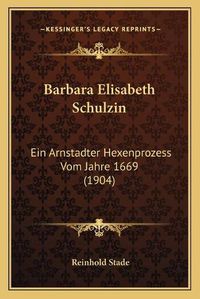 Cover image for Barbara Elisabeth Schulzin: Ein Arnstadter Hexenprozess Vom Jahre 1669 (1904)