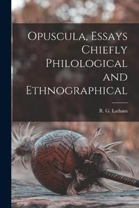 Cover image for Opuscula, Essays Chiefly Philological and Ethnographical [microform]