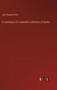 Cover image for A catalogue of a valuable collection of books