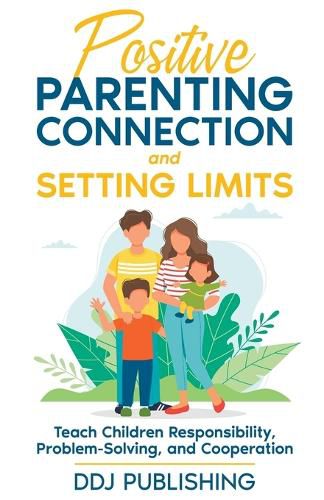 Cover image for Positive Parenting Connection and Setting Limits. Teach Children Responsibility, Problem-Solving, and Cooperation.