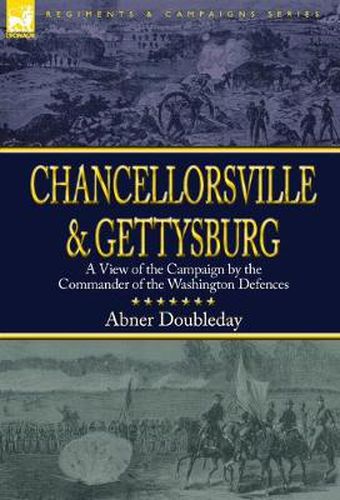 Cover image for Chancellorsville and Gettysburg: a View of the Campaign by the Commander of the Washington Defences