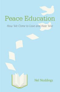 Cover image for Peace Education: How We Come to Love and Hate War