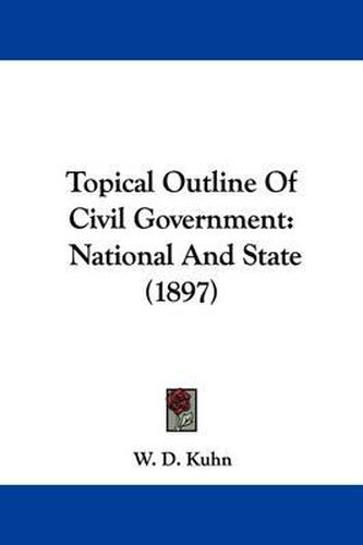 Cover image for Topical Outline of Civil Government: National and State (1897)