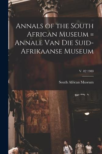 Cover image for Annals of the South African Museum = Annale Van Die Suid-Afrikaanse Museum; v. 82 1980