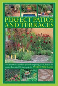 Cover image for Perfect Patios and Terraces: How to Enhance Outdoor Spaces with Paving, Walls, Fences and Plants, Shown in 100 Photographs