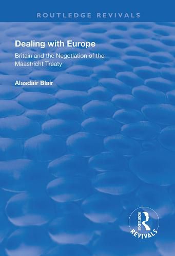 Cover image for Dealing with Europe: Britain and the Negotiation of the Maastricht Treaty