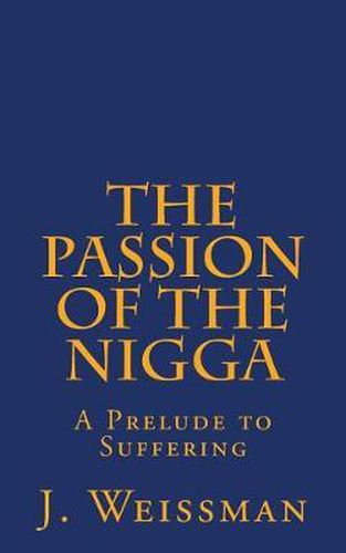 Cover image for The Passion of the Nigga: A Prelude to Suffering