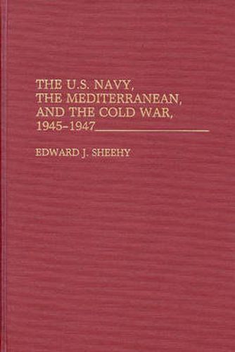 Cover image for The U.S. Navy, the Mediterranean, and the Cold War, 1945-1947