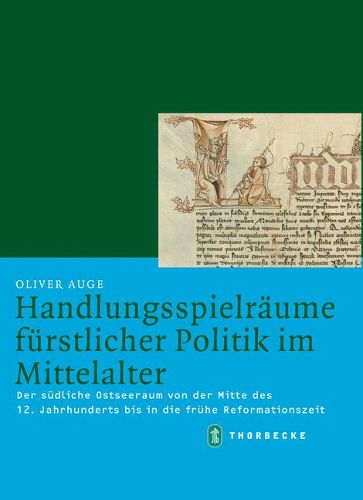 Cover image for Handlungsspielraume Furstlicher Politik Im Mittelalter: Der Sudliche Ostseeraum Von Der Mitte Des 12. Jahrhunderts Fis in Die Fruhe Reformationszeit