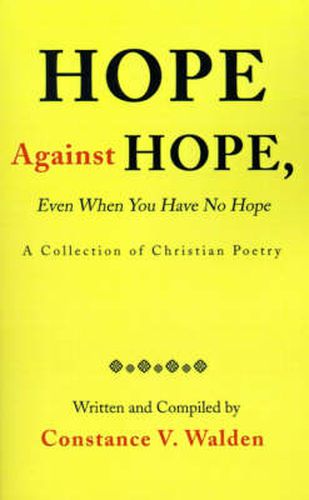 Cover image for Hope Against Hope, Even When You Have No Hope: A Collection of Christian Poetry