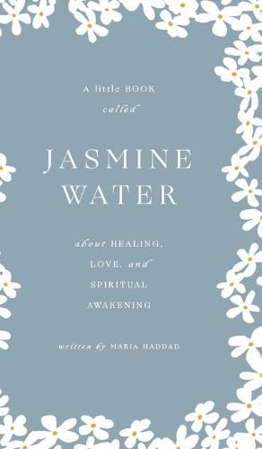 Cover image for Jasmine Water: A little Book about Healing, Love, and Spiritual Awakening