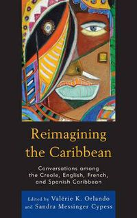 Cover image for Reimagining the Caribbean: Conversations among the Creole, English, French, and Spanish Caribbean