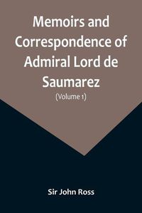 Cover image for Memoirs and Correspondence of Admiral Lord de Saumarez (Volume I)