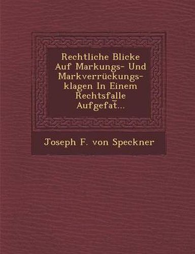 Cover image for Rechtliche Blicke Auf Markungs- Und Markverruckungs-Klagen in Einem Rechtsfalle Aufgefat ...