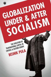 Cover image for Globalization Under and After Socialism: The Evolution of Transnational Capital in Central and Eastern Europe