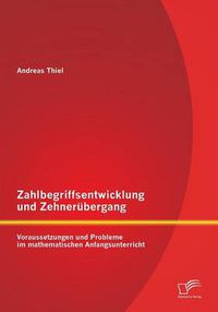 Cover image for Zahlbegriffsentwicklung und Zehnerubergang: Voraussetzungen und Probleme im mathematischen Anfangsunterricht