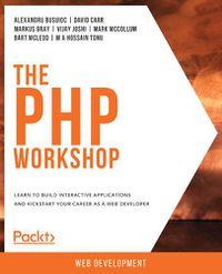 Cover image for The The PHP Workshop: Learn to build interactive applications and kickstart your career as a web developer