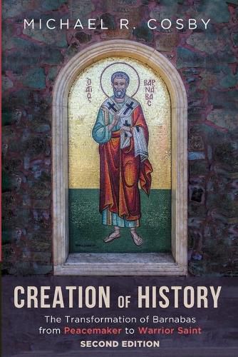 Cover image for Creation of History: The Transformation of Barnabas from Peacemaker to Warrior Saint, Second Edition