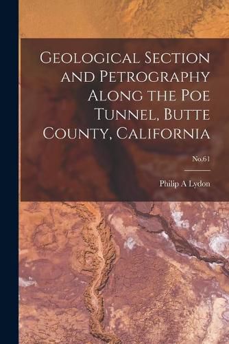 Cover image for Geological Section and Petrography Along the Poe Tunnel, Butte County, California; No.61