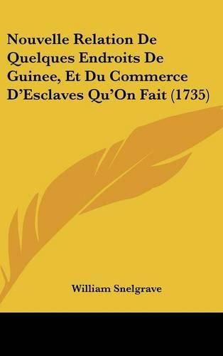 Nouvelle Relation de Quelques Endroits de Guinee, Et Du Commerce D'Esclaves Qu'on Fait (1735)