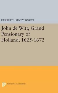 Cover image for John de Witt, Grand Pensionary of Holland, 1625-1672