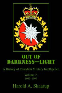 Cover image for Out of Darkness--Light: A History of Canadian Military Intelligence