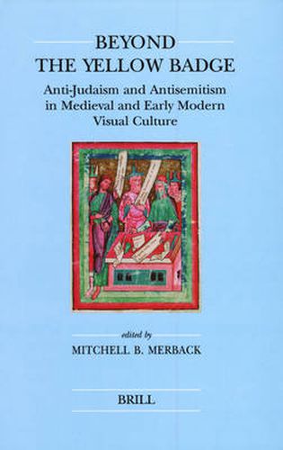 Cover image for Beyond the Yellow Badge: Anti-Judaism and Antisemitism in Medieval and Early Modern Visual Culture