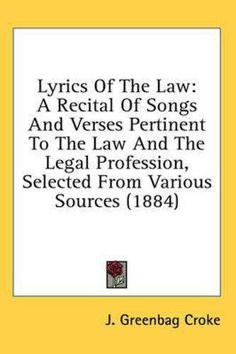 Cover image for Lyrics of the Law: A Recital of Songs and Verses Pertinent to the Law and the Legal Profession, Selected from Various Sources (1884)