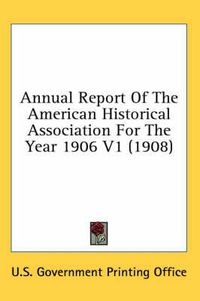 Cover image for Annual Report of the American Historical Association for the Year 1906 V1 (1908)