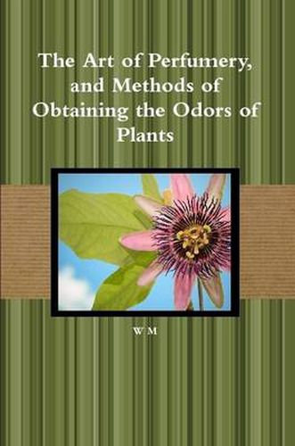 Cover image for The Art of Perfumery, and Methods of Obtaining the Odors of Plants