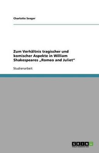Zum Verhaltnis tragischer und komischer Aspekte in William Shakespeares  Romeo and Juliet