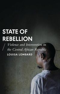 Cover image for State of Rebellion: Violence and Intervention in the Central African Republic