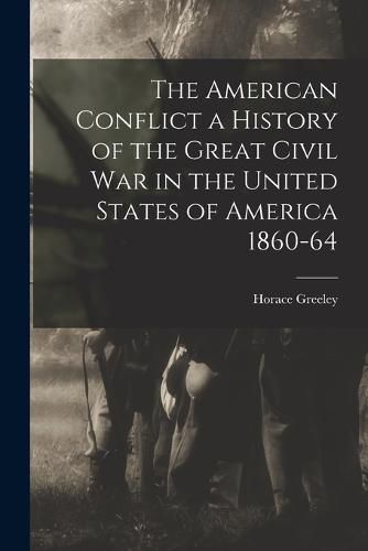 Cover image for The American Conflict a History of the Great Civil War in the United States of America 1860-64