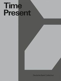 Cover image for Time Present: Photography from the Deutsche Bank Collection