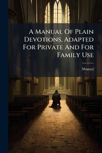 Cover image for A Manual of Plain Devotions, Adapted for Private and for Family Use
