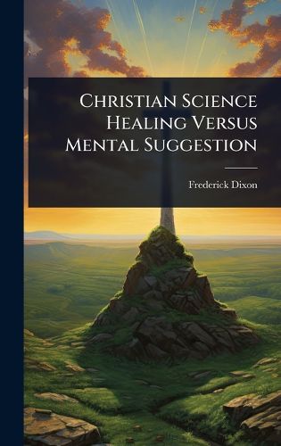 Cover image for Christian Science Healing Versus Mental Suggestion