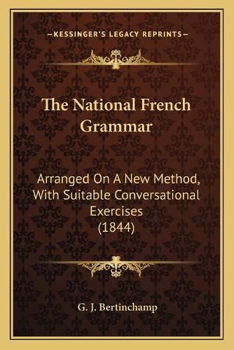 The National French Grammar: Arranged on a New Method, with Suitable Conversational Exercises (1844)