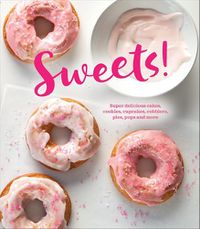 Cover image for Sweets!: Super Delicious Cakes, Cookies, Cupcakes, Cobblers, Pies, Pops and More