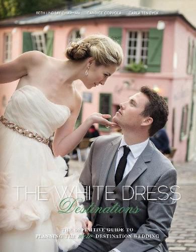 White Dress Destinations: The Definative Guide to Planning the New Destination Wedding