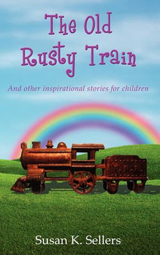 Cover image for The Old Rusty Train: And other inspirational stories for children