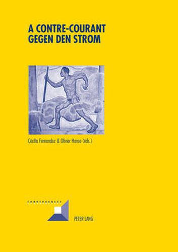 Cover image for A Contre-Courant- Gegen Den Strom: Resistances Souterraines A l'Autorite Et Construction de Contrecultures Dans Les Pays Germanophones Au Xxe Siecle