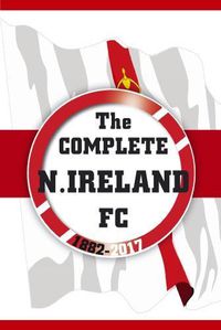 Cover image for The Complete Northern Ireland FC 1882-2017