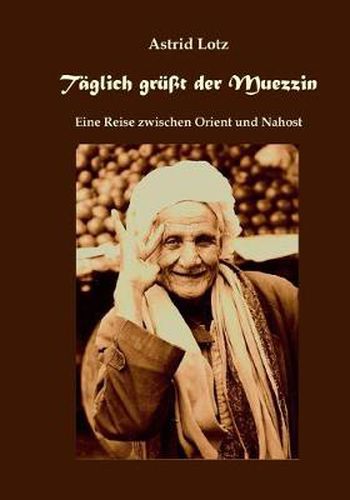 Cover image for Taglich grusst der Muezzin: Eine Reise zwischen Orient und Nahost