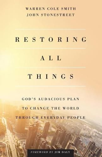 Restoring All Things - God"s Audacious Plan to Change the World through Everyday People