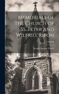 Cover image for Memorials of the Church of SS. Peter and Wilfrid, Ripon; Volume II