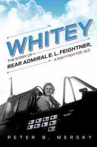 Cover image for Whitey: The Story of Rear Admiral E. L. Feightner, A Naval Fighter Ace