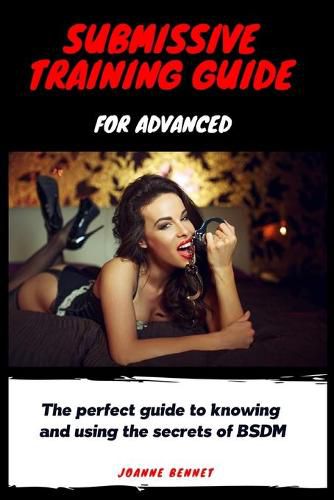 Cover image for Submissive training guide for advanced: The perfect guide to knowing and using the secrets of BSDM