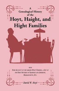 Cover image for A Genealogical History of the Hoyt, Haight, and Hight Families: with Some Account of the earlier Hyatt Families, a List of the First Settlers of Salisbury and Amesbury, Massachusetts, Etc.