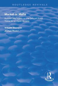 Cover image for Market or Mafia: Russian Managers on the Difficult Road Towards an Open Society